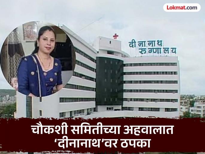 The inquiry committee blamed Dinanath Mangeshkar Hospital in its preliminary report. | ‘ही’ रुग्णालयाची मोठी चूक..! चौकशी समितीच्या अहवालात ‘दीनानाथ’वर ठपका