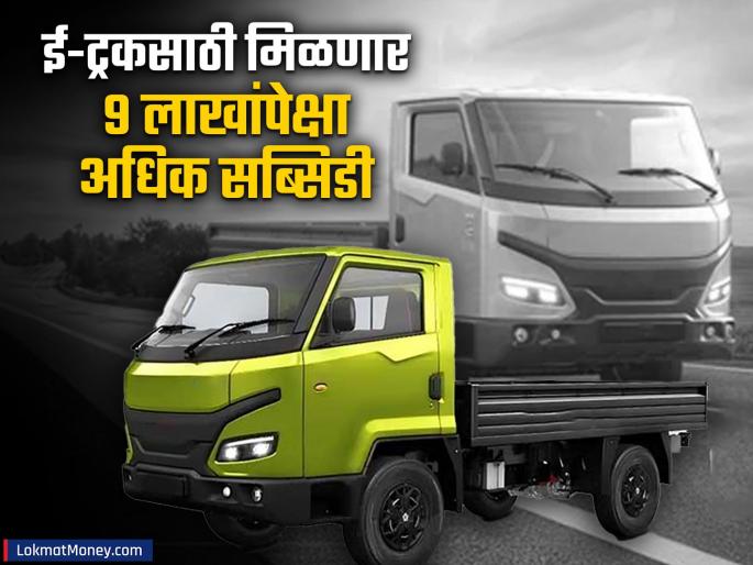 Electric Truck Subsidy Government will provide subsidy of more than 9 lakhs for e trucks know how you will benefit | Electric Truck Subsidy: सरकार ई-ट्रकसाठी देणार ९ लाखांपेक्षा अधिक सब्सिडी; जाणून घ्या कसा होणार फायदा?