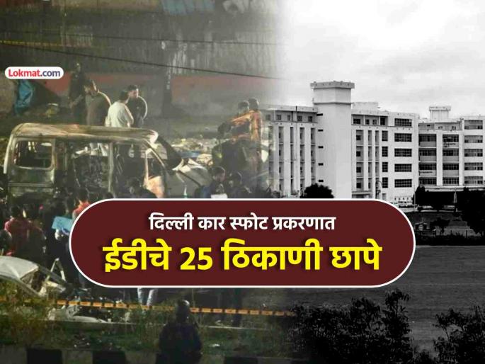 Delhi Car Blast ED takes action against Al Falah University raids at 25 places including Okhla Jamia Nagar | Delhi Car Blast: अल-फलाह विद्यापीठाविरुद्ध EDची कारवाई, ओखला-जामिया नगरसह २५ ठिकाणी छापे