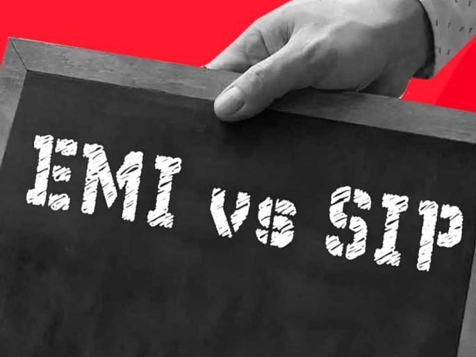 EMI or SIP? Which will make you rich? | ईएमआय की एसआयपी? तुम्हाला कोण करेल श्रीमंत?