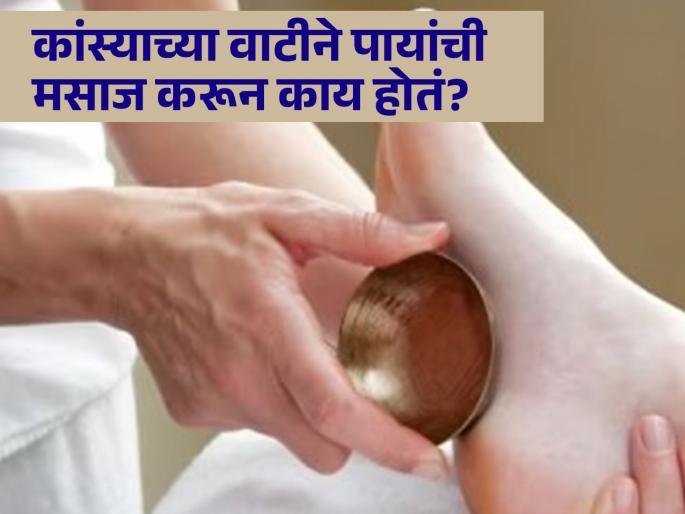 What is the benefits of foot massage from bronze bowl? | कांस्याच्या वाटीने तळपायांची मालिश का केली जाते? जाणून घ्या फायदे... What is the benefits of foot massage from bronze bowl? | कांस्याच्या वाटीने तळपायांची मालिश का केली जाते? जाणून घ्या फायदे...