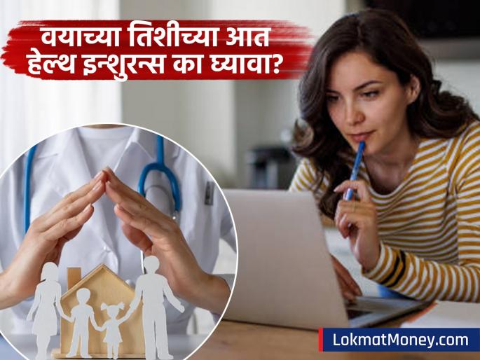 benefits of buying health insurance before age of 30 all you need to know | आरोग्य विमा ३० वर्षांचे होण्याआधीच घ्या, नाहीतर 'महाग' पडेल! जाणून घ्या ७ मोठे फायदे