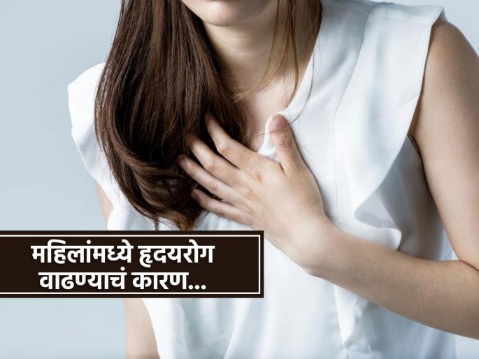 Doctor tells due to this reason the risk of heart attack increases in women | 'या' वयात महिलांना असतो Heart Attack चा जास्त धोका, डॉक्टरांनी सांगितलं नेमकं कारण...