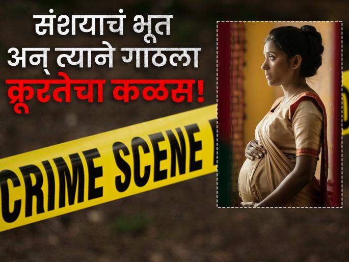Monstrous act! He sat on his pregnant wife's stomach, strangled her, and a 7-month-old fetus came out. | राक्षसी कृत्य! गर्भवती पत्नीच्या पोटावर बसला, गळा दाबताच ७ महिन्यांचं भ्रूण आलं बाहेर