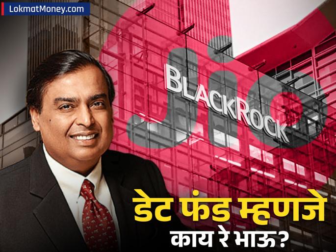 jio blackrock mutual fund launch debt fund liquid short duration investment low risk opportunity | डेट फंड म्हणजे काय? जिओ ब्लॅकरॉकने याच फंडमधून सुरुवात का केली? असा होतो गुंतवणूकदारांना फायदा!