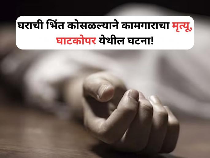 Mumbai: 45-Year-Old Worker Dies In Wall Collapse During Repair Work In Ghatkopar | Ghatkopar Wall Collapse: घराच्या दुरुस्तीदरम्यान भिंत कोसळल्याने कामगाराचा मृत्यू, घाटकोपर येथील घटना! Mumbai: 45-Year-Old Worker Dies In Wall Collapse During Repair Work In Ghatkopar | Ghatkopar Wall Collapse: घराच्या दुरुस्तीदरम्यान भिंत कोसळल्याने कामगाराचा मृत्यू, घाटकोपर येथील घटना!