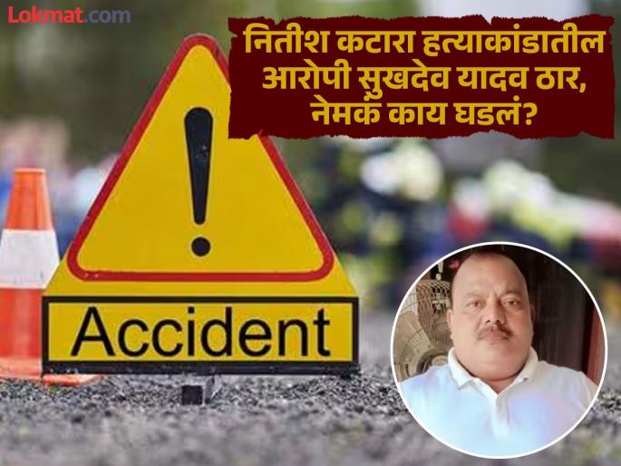 20 years jain in Nitish Katara honor killing case, released from prison, now the convicted accused Sukhdev Yadav dies accidentally | ऑनर किंलिंग प्रकरणात २० वर्षांची शिक्षा, तुरुंगातून सुटला, आता दोषी आरोपीचा अपघाती मृत्यू