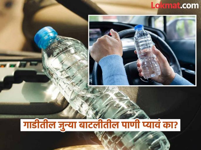Drinking water left in the car during summer can be harmful | कडक ऊन... कार भट्टीसारखी तापली... दिवसभर गाडीत राहिलेल्या प्लास्टिकच्या बाटलीतील पाणी प्यावं का? Drinking water left in the car during summer can be harmful | कडक ऊन... कार भट्टीसारखी तापली... दिवसभर गाडीत राहिलेल्या प्लास्टिकच्या बाटलीतील पाणी प्यावं का?