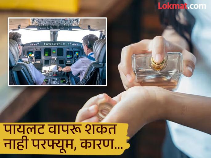 Why airplane pilots cannot use perfume and hand sanitizer | पायलटला परफ्यूम आणि हॅंड सॅनिटायजर वापरण्यास असते मनाई, आपल्यालाही माहीत नसेल कारण...
