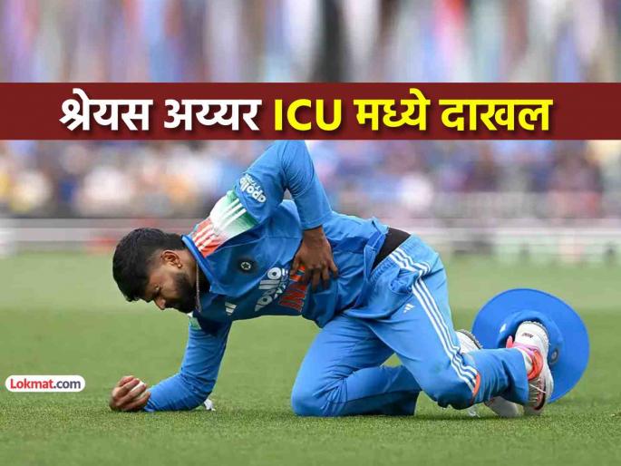 ind vs aus Shreyas Iyer has been admitted to a hospital in Sydney and is currently in the ICU after suffering internal bleeding caused by a rib cage injury | श्रेयस अय्यर सिडनीच्या रुग्णालयात दाखल, ICUमध्ये उपचाराला सुरुवात, कॅच घेताना झालेली दुखापत