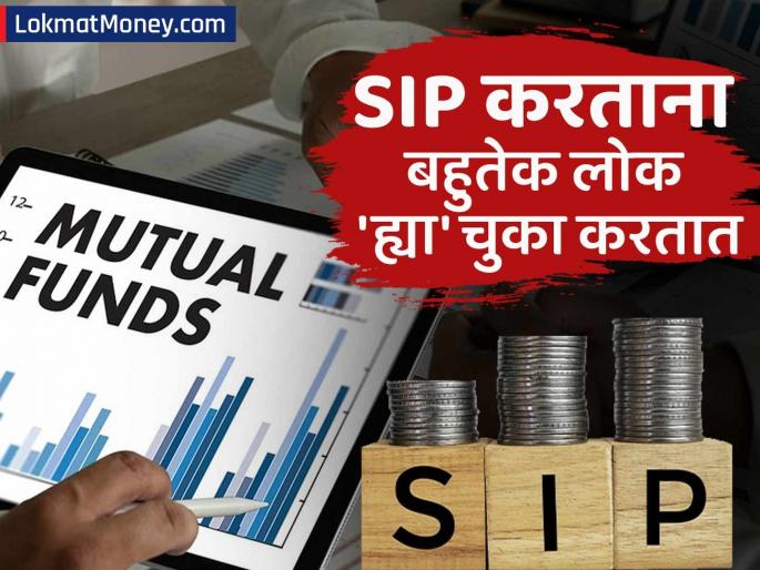 dont do this common mistakes while investing in sips | SIP मध्ये गुंतवणूक करताना बहुतेक गुंतवणूकदार 'या' चुका करतात; थेट परताव्यावर होतो परिणाम