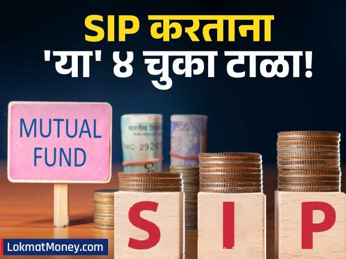 4 Common SIP Mistakes That Can Ruin Your Investments And How to Fix Them | SIP करताय? सावधान! 'या' ४ चुकांमुळे तुमचे गुंतवणुकीचे गणित बिघडू शकते, वेळीच सावध व्हा!