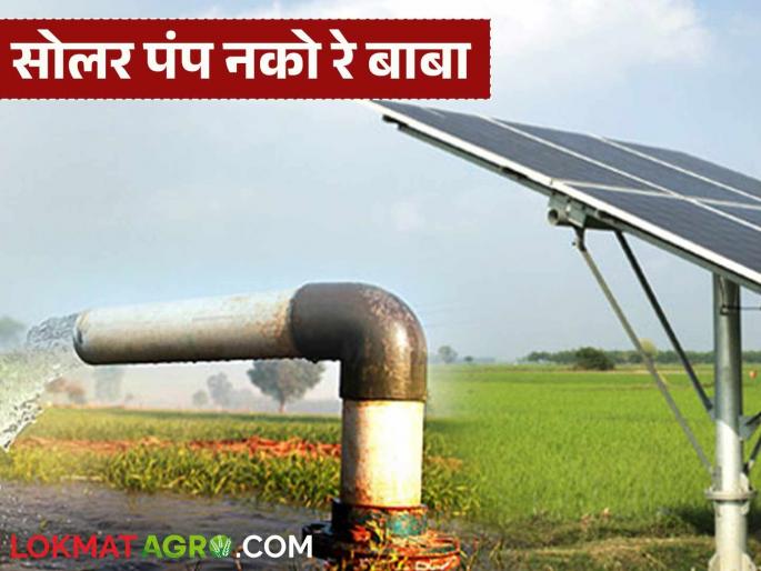 Solar agricultural pump scheme is huge, but farmers are unhappy about the scheme; Know the details | सौर कृषी पंप योजना भारी, मात्र शेतकऱ्यांमध्ये योजनेविषयी नाराजी; जाणून घ्या सविस्तर