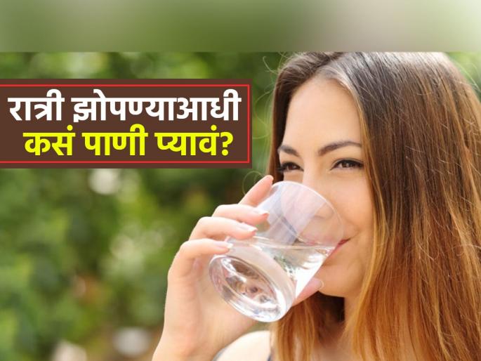 Cold or warm how should you drink water before going to bed at night? | थंड की कोमट...रात्री झोपण्याआधी कसं पाणी प्यावं? पचनासाठी कोणता पर्याय बेस्ट...