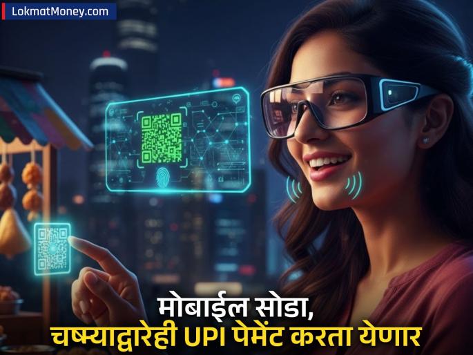 npci UPI payments can be made through glasses no need for mobile phone see details | आता चष्म्याद्वारेही UPI पेमेंट करता येणार; मोबाईल फोनची गरजच भासणार नाही, पाहा डिटेल्स