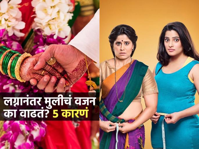 Why Do Indian Women Put On Weight After Marriage : 5 Reasons Ladies Put On Weight After Marriage | अगं लग्नानंतर किती सुटली आहेस!’ मुलींना बसतात टोमणे, लग्नानंतर मुलीचं वजन वाढण्याची ५ कारणं