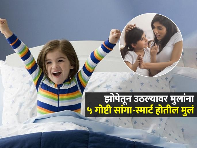 5 Morning Activities To Boost Child Brain Development And For Full Day Joy Do This Within 10 Minutes After Waking Up | सकाळी मुलांना झोपेतून तुम्ही कसं उठवता? करा ५ गोष्टी-मुलं हाेतील तल्लख आणि आनंदी