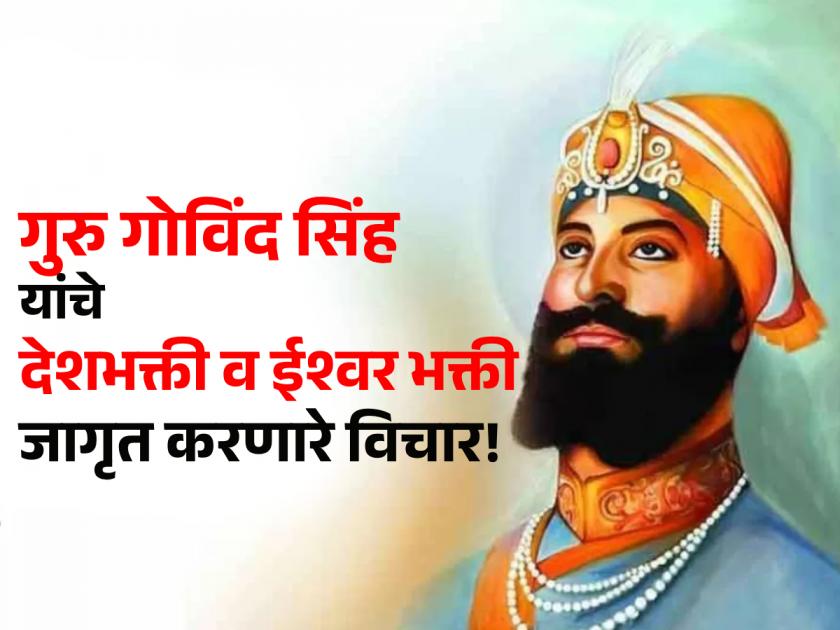 Exemplary thoughts of Guru Gobind Singh who said 'Jo Bole So Nihal, Sat Shri Akal'! | 'जो बोले सो निहाल, सत श्री अकाल' असा जयघोष करणारे गुरु गोविंद सिंह यांचे अनुकरणीय विचार!