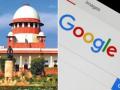 'Sorry, it can't be done', SC declines to modify order on Google's plea - Hindi News | 'Sorry, it can't be done', SC declines to modify order on Google's plea | Latest technology News at Lokmattimes.com