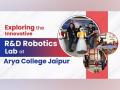 Exploring the Innovative R&amp;D Robotics Lab at Arya College Jaipur - Hindi News | Exploring the Innovative R&amp;D Robotics Lab at Arya College Jaipur | Latest business News at Lokmattimes.com