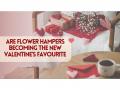 Are Flower Hampers Becoming the New Valentine's Favourite? - Hindi News | Are Flower Hampers Becoming the New Valentine's Favourite? | Latest business News at Lokmattimes.com