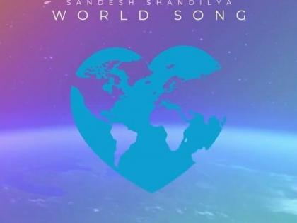 Sandesh Shandiya's 'World Song' is a positive reminder that whole world is one | Sandesh Shandiya's 'World Song' is a positive reminder that whole world is one Sandesh Shandiya's 'World Song' is a positive reminder that whole world is one | Sandesh Shandiya's 'World Song' is a positive reminder that whole world is one
