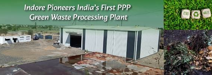 Indore to set up nation's first PPP green waste processing plant | Indore to set up nation's first PPP green waste processing plant Indore to set up nation's first PPP green waste processing plant | Indore to set up nation's first PPP green waste processing plant