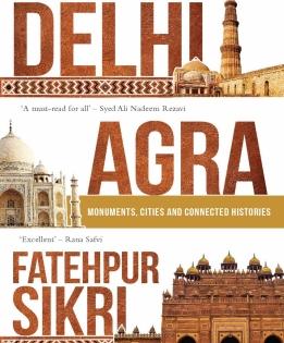 'Delhi, Agra, Fatehpur Sikri' makes cities and monuments come alive | 'Delhi, Agra, Fatehpur Sikri' makes cities and monuments come alive