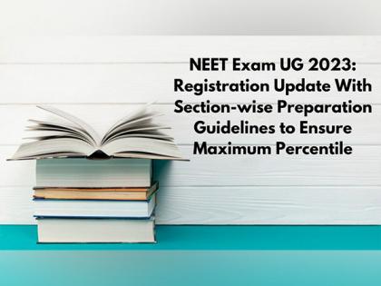 NEET Exam UG 2023: Registration Update With Section-wise Preparation Guidelines to Ensure Maximum Percentile | NEET Exam UG 2023: Registration Update With Section-wise Preparation Guidelines to Ensure Maximum Percentile