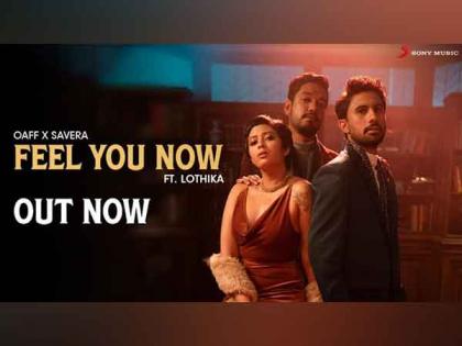 'Feel You Now' by OAFF and Savera, Brings the party to you | 'Feel You Now' by OAFF and Savera, Brings the party to you