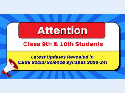 Attention Class 9th &amp; 10th Students: Latest updates revealed in CBSE Social Science Syllabus 2023-24! | Attention Class 9th &amp; 10th Students: Latest updates revealed in CBSE Social Science Syllabus 2023-24!