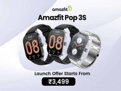 Amazfit Pop 3S Smartwatch with Large Display and Bluetooth Calling launched today at Rs 3,999 onwards | Amazfit Pop 3S Smartwatch with Large Display and Bluetooth Calling launched today at Rs 3,999 onwards