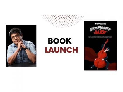 New book "Symphony to Jazz" by Ankit Khemka explores the power of creativity and teamwork in contemporary organizations | New book "Symphony to Jazz" by Ankit Khemka explores the power of creativity and teamwork in contemporary organizations