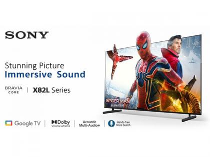 Sony launches BRAVIA X82L series for stunning picture with immersive sound | Sony launches BRAVIA X82L series for stunning picture with immersive sound