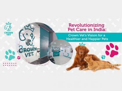 Crown Vet expands its state-of-the-art pet care services to Hyderabad | Crown Vet expands its state-of-the-art pet care services to Hyderabad