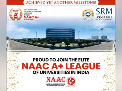 SRM University Delhi-NCR, Sonepat Achieves Coveted A+ Grade from NAAC | SRM University Delhi-NCR, Sonepat Achieves Coveted A+ Grade from NAAC