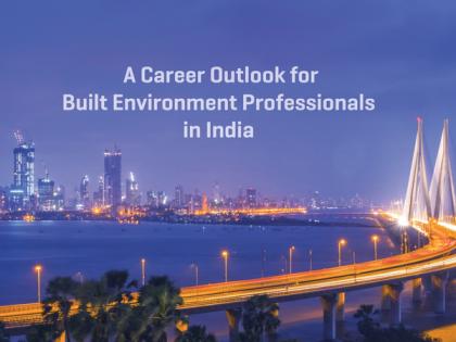 A Career Outlook for Built Environment Professionals in India | A Career Outlook for Built Environment Professionals in India A Career Outlook for Built Environment Professionals in India | A Career Outlook for Built Environment Professionals in India