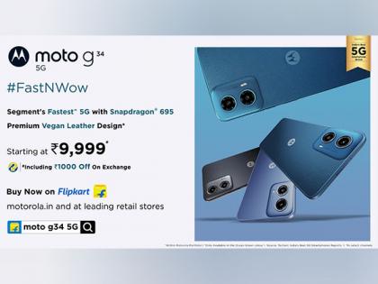 Moto g34 5G- the Segment's Fastest* 5G Phone Goes on Sale at Just Rs. 9,999# on Flipkart, Motorola.in and Leading Retail Stores | Moto g34 5G- the Segment's Fastest* 5G Phone Goes on Sale at Just Rs. 9,999# on Flipkart, Motorola.in and Leading Retail Stores Moto g34 5G- the Segment's Fastest* 5G Phone Goes on Sale at Just Rs. 9,999# on Flipkart, Motorola.in and Leading Retail Stores | Moto g34 5G- the Segment's Fastest* 5G Phone Goes on Sale at Just Rs. 9,999# on Flipkart, Motorola.in and Leading Retail Stores
