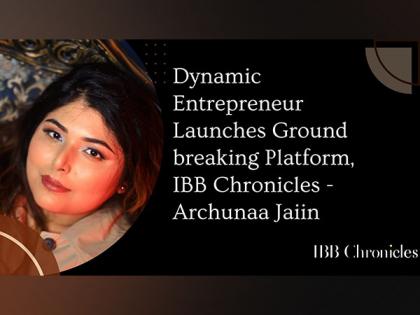 Dynamic Entrepreneur Launches Ground breaking Platform, IBB Chronicles - Archunaa Jaiin | Dynamic Entrepreneur Launches Ground breaking Platform, IBB Chronicles - Archunaa Jaiin Dynamic Entrepreneur Launches Ground breaking Platform, IBB Chronicles - Archunaa Jaiin | Dynamic Entrepreneur Launches Ground breaking Platform, IBB Chronicles - Archunaa Jaiin