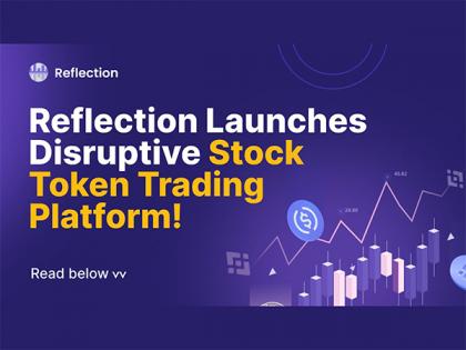Reflection Launches Disruptive Stock Token Trading Platform, Empowering Investors Worldwide | Reflection Launches Disruptive Stock Token Trading Platform, Empowering Investors Worldwide Reflection Launches Disruptive Stock Token Trading Platform, Empowering Investors Worldwide | Reflection Launches Disruptive Stock Token Trading Platform, Empowering Investors Worldwide