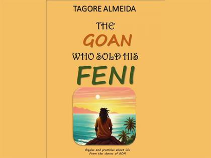 Tagore Almeida's 'The Goan Who Sold His Feni' is a joyful take on all things, Life, Laughter, and Feni | Tagore Almeida's 'The Goan Who Sold His Feni' is a joyful take on all things, Life, Laughter, and Feni