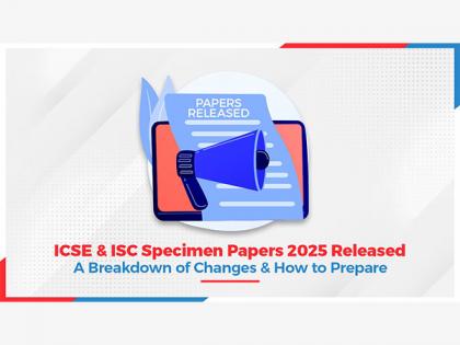 ICSE and ISC Specimen Papers 2025 Released: A Breakdown of Changes and How to Prepare | ICSE and ISC Specimen Papers 2025 Released: A Breakdown of Changes and How to Prepare