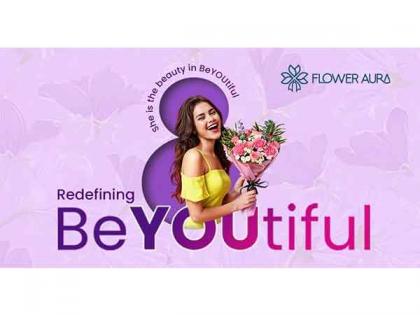 FlowerAura Redefines Beauty This Women's Day with 'BeYOUtiful' Campaign | FlowerAura Redefines Beauty This Women's Day with 'BeYOUtiful' Campaign FlowerAura Redefines Beauty This Women's Day with 'BeYOUtiful' Campaign | FlowerAura Redefines Beauty This Women's Day with 'BeYOUtiful' Campaign