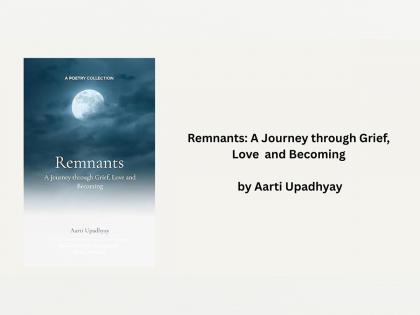 Remnants: A Journey through Grief, Love and Becoming by Aarti Upadhyay | Remnants: A Journey through Grief, Love and Becoming by Aarti Upadhyay Remnants: A Journey through Grief, Love and Becoming by Aarti Upadhyay | Remnants: A Journey through Grief, Love and Becoming by Aarti Upadhyay