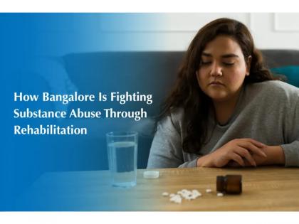 How Bangalore Is Fighting Substance Abuse Through Rehabilitation | How Bangalore Is Fighting Substance Abuse Through Rehabilitation How Bangalore Is Fighting Substance Abuse Through Rehabilitation | How Bangalore Is Fighting Substance Abuse Through Rehabilitation