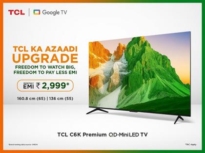 TCL Celebrates Independence Day with Special EMI Offers on its Premium QD Mini LED and QLED TVs | TCL Celebrates Independence Day with Special EMI Offers on its Premium QD Mini LED and QLED TVs