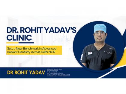 Dr. Rohit Yadav's Clinic Sets a New Benchmark in Advanced Implant Dentistry Across Delhi NCR | Dr. Rohit Yadav's Clinic Sets a New Benchmark in Advanced Implant Dentistry Across Delhi NCR