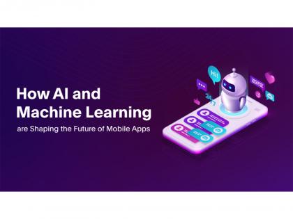 How AI and Machine Learning are Shaping the Future of Mobile Apps | How AI and Machine Learning are Shaping the Future of Mobile Apps