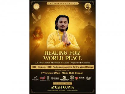 Historic Global Movement in India - "Healing for World Peace by Ayush Gupta - Anannt Oorja | Historic Global Movement in India - "Healing for World Peace by Ayush Gupta - Anannt Oorja