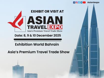 Asian Travel Expo & Asian Travel Awards 2025 to Showcase and Honour Tourism Excellence in Bahrain | Asian Travel Expo & Asian Travel Awards 2025 to Showcase and Honour Tourism Excellence in Bahrain